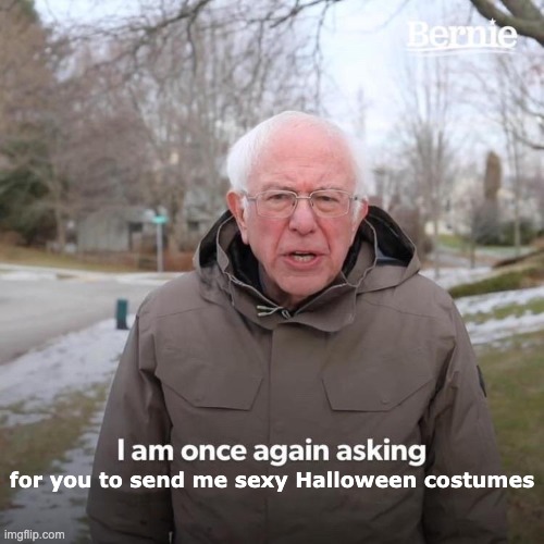 Bernie Sanders meme: "I am once again asking for you to send me sexy Halloween costumes"